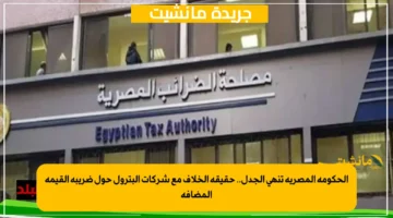 الحكومة المصرية تنهي الجدل.. حقيقة الخلاف مع شركات البترول حول ضريبة القيمة المضافة 1